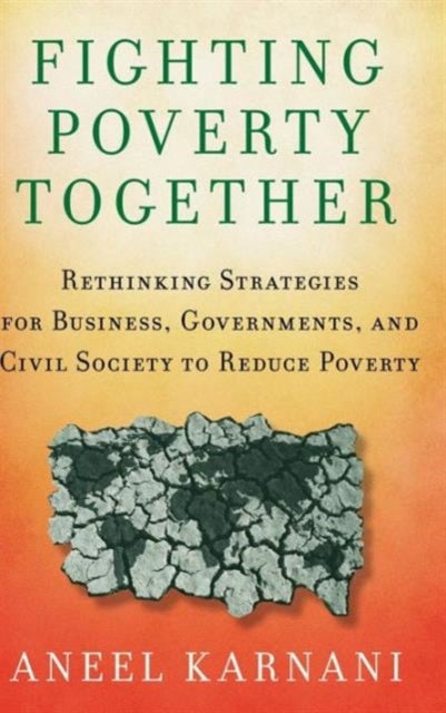 Fighting Poverty Together - Rethinking Strategies for Business, Governments, and Civil Society to Reduce Poverty