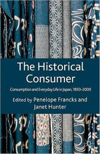 The Historical Consumer - Consumption and Everyday Life in Japan, 1850-2000