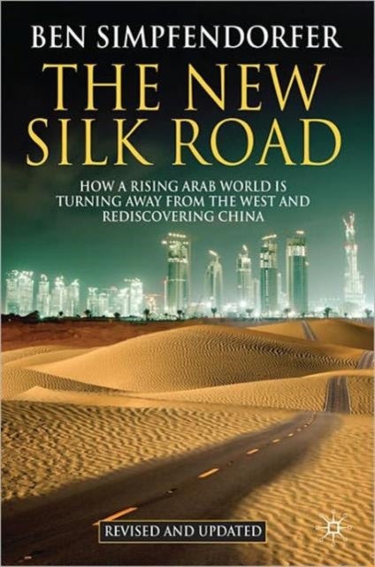 The New Silk Road - How a Rising Arab World is Turning Away from the West and Rediscovering China