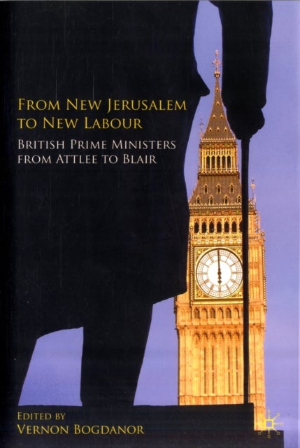 From New Jerusalem to New Labour - British Prime Ministers from Attlee to Blair