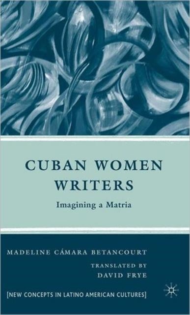 Cuban Women Writers - Imagining a Matria