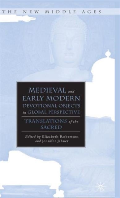 Medieval and Early Modern Devotional Objects in Global Perspective - Translations of the Sacred