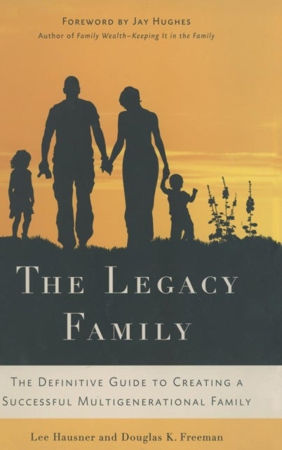 The Legacy Family - The Definitive Guide to Creating a Successful Multigenerational Family