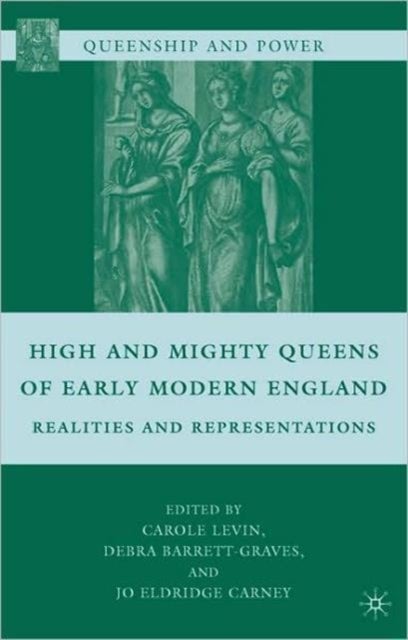 High and Mighty Queens of Early Modern England - Realities and Representations