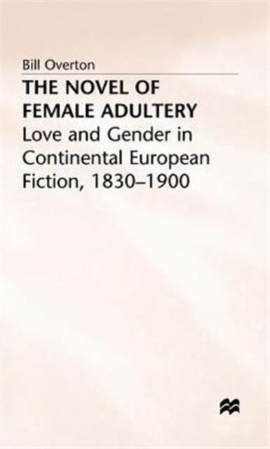 The Novel of Female Adultery - Love and Gender in Continental European Fiction, 1830–1900