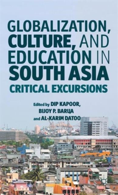 Globalization, Culture, and Education in South Asia - Critical Excursions