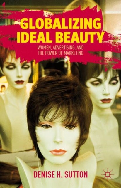 Globalizing Ideal Beauty - Women, Advertising, and the Power of Marketing