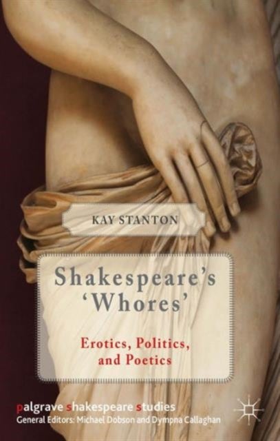 Shakespeare's 'Whores' - Erotics, Politics, and Poetics