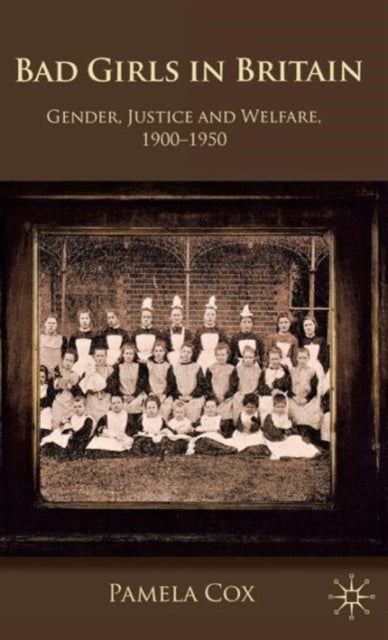 Gender,Justice and Welfare in Britain,1900-1950 - Bad Girls in Britain, 1900-1950