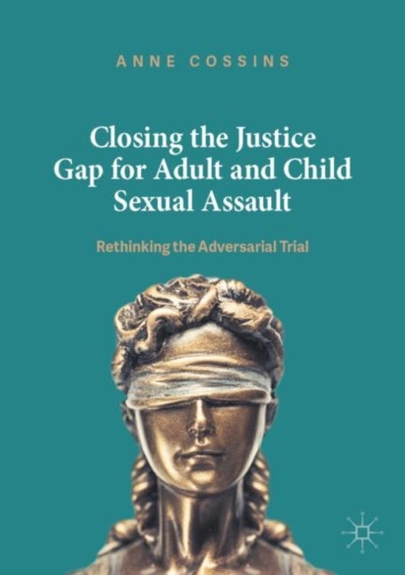 Closing the Justice Gap for Adult and Child Sexual Assault - Rethinking the Adversarial Trial