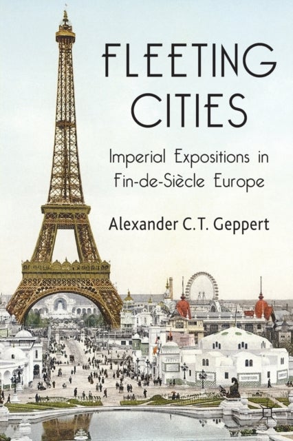 Fleeting Cities - Imperial Expositions in Fin-de-Siecle Europe