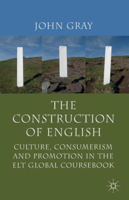 The Construction of English - Culture, Consumerism and Promotion in the ELT Global Coursebook