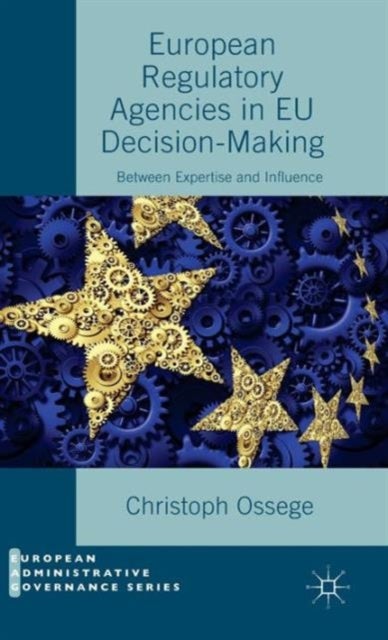 European Regulatory Agencies in EU Decision-Making - Between Expertise and Influence