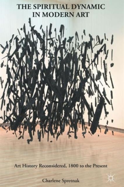 The Spiritual Dynamic in Modern Art - Art History Reconsidered, 1800 to the Present