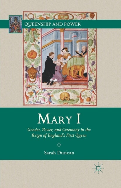 Mary I - Gender, Power, and Ceremony in the Reign of England’s First Queen