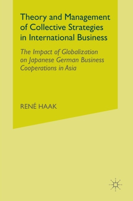 Theory and Management of Collective Strategies in International Business - The Impact of Globalization on Japanese German Business Cooperations in Asia