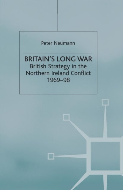 Britain’s Long War - British Strategy in the Northern Ireland Conflict 1969–98