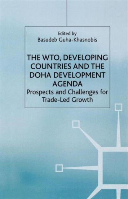The WTO, Developing Countries and the Doha Development Agenda - Prospects and Challenges for Trade-led Growth