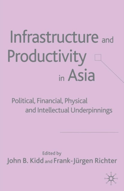 Infrastructure and Productivity in Asia - Political, Financial, Physical and Intellectual Underpinnings