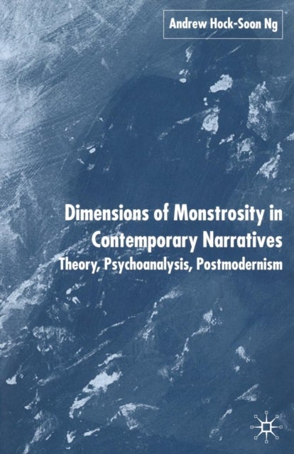 Dimensions of Monstrosity in Contemporary Narratives - Theory, Psychoanalysis, Postmodernism