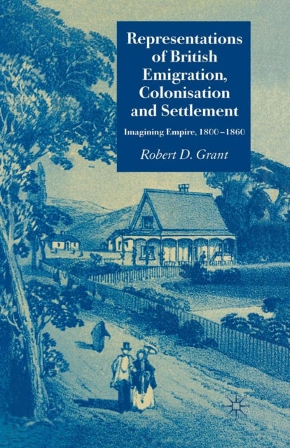 Representations of British Emigration, Colonisation and Settlement - Imagining Empire, 1800-1860