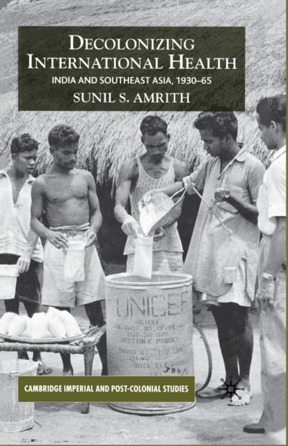 Decolonizing International Health - India and Southeast Asia, 1930-65