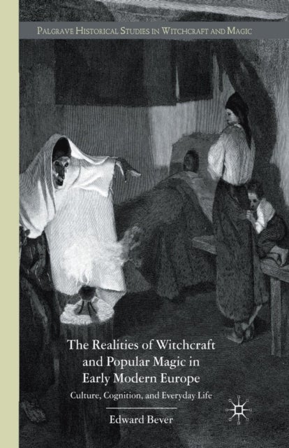 The Realities of Witchcraft and Popular Magic in Early Modern Europe - Culture, Cognition and Everyday Life