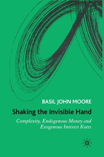 Shaking the Invisible Hand - Complexity, Endogenous Money and Exogenous Interest Rates