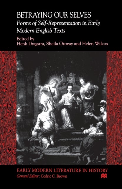 Betraying Our Selves - Forms of Self-Representation in Early Modern English Texts