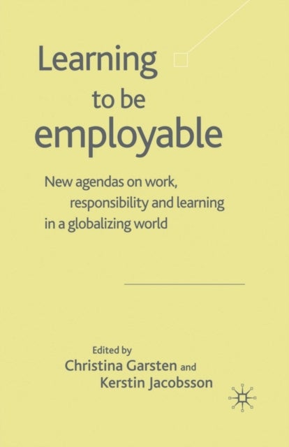 Learning to be Employable - New Agendas on Work, Responsibility and Learning in a Globalizing World