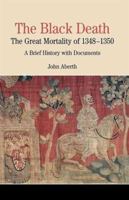 The Black Death - The Great Mortality of 1348-1350: A Brief History with Documents