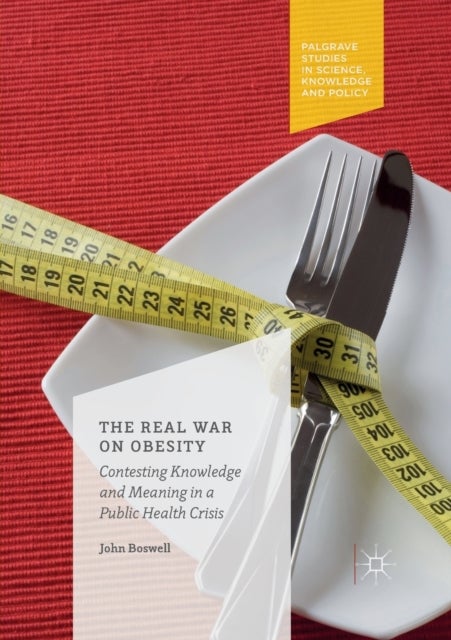 The Real War on Obesity - Contesting Knowledge and Meaning in a Public Health Crisis
