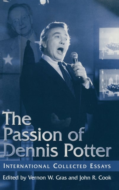 The Passion of Dennis Potter - International Collected Essays
