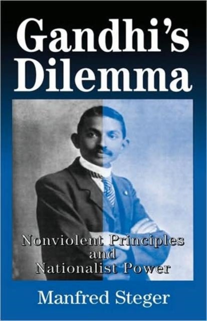Gandhi's Dilemma - Nonviolent Principles and Nationalist Power