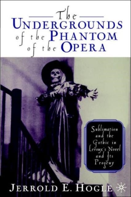 The Undergrounds of the Phantom of the Opera - Sublimation and the Gothic in Leroux's Novel and its Progeny