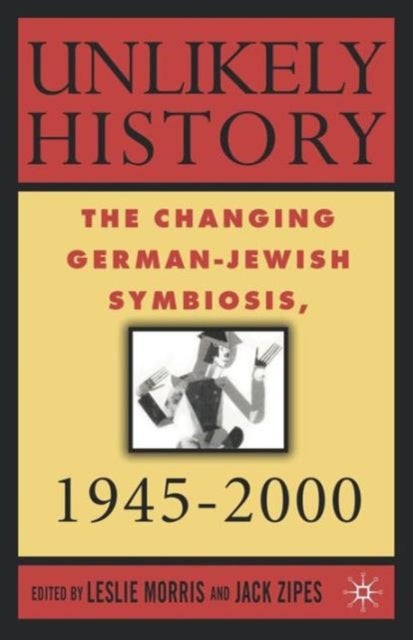 Unlikely History - The Changing German-Jewish Symbiosis,1945-2000