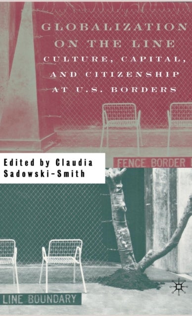 Globalization on the Line - Culture, Capital, and Citizenship at U.S. Borders