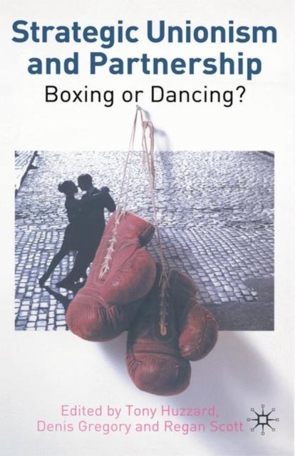 Strategic Unionism and Partnership - Boxing or Dancing?