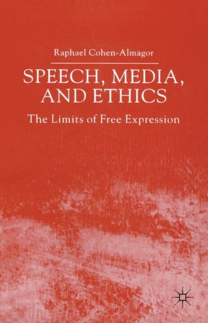 Speech, Media and Ethics - The Limits of Free Expression: Critical Studies on Freedom of Expression, Freedom of the Press and the Public's Right to Know