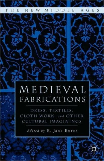 Medieval Fabrications - Dress, Textiles, Clothwork, and Other Cultural Imaginings