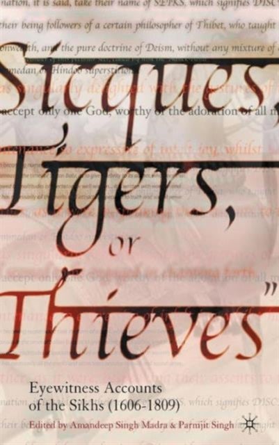 Sicques, Tigers or Thieves - Eyewitness Accounts of the Sikhs (1606-1810)