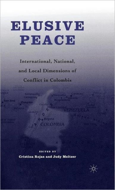 Elusive Peace - International, National, and Local Dimensions of Conflict in Colombia