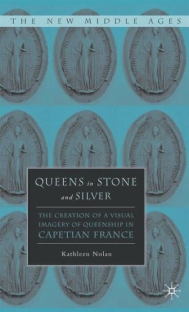 Queens in Stone and Silver - The Creation of a Visual Imagery of Queenship in Capetian France