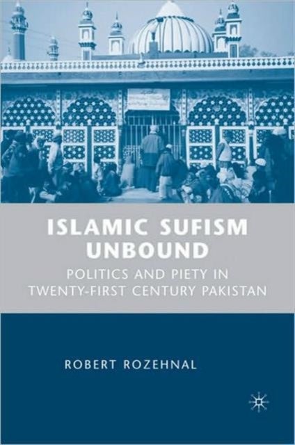 Islamic Sufism Unbound - Politics and Piety in Twenty-First Century Pakistan