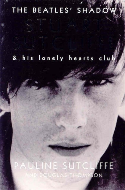 The Beatles' Shadow - Stuart Sutcliffe & His Lonely Hearts Club