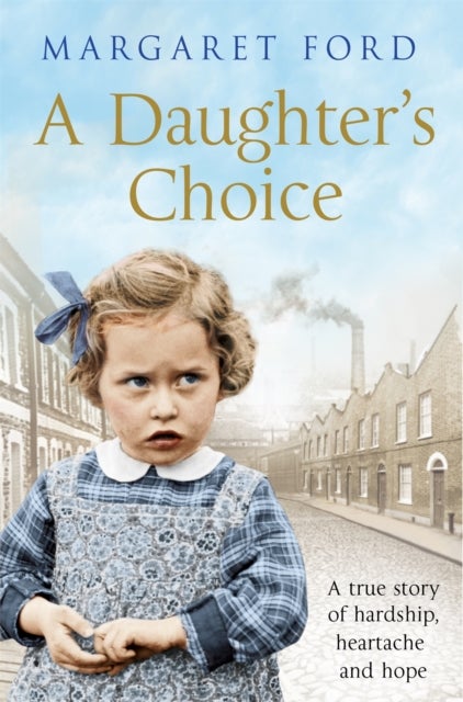 A Daughter's Choice - A True Story of Hardship, Heartache and Hope