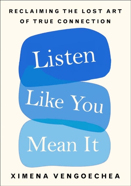 Listen Like You Mean It - Reclaiming the Lost Art of True Connection
