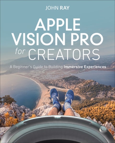 Apple Vision Pro for Creators - A Beginner's Guide to Building Immersive Experiences