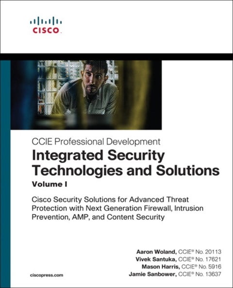 Integrated Security Technologies and Solutions - Volume I - Cisco Security Solutions for Advanced Threat Protection with Next Generation Firewall, Intrusion Prevention, AMP, and Content Security