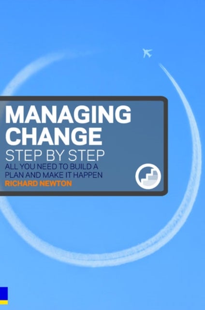 Managing Change Step By Step - All you need to build a plan and make it happen